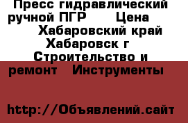 Пресс гидравлический ручной ПГР-70 › Цена ­ 1 300 - Хабаровский край, Хабаровск г. Строительство и ремонт » Инструменты   